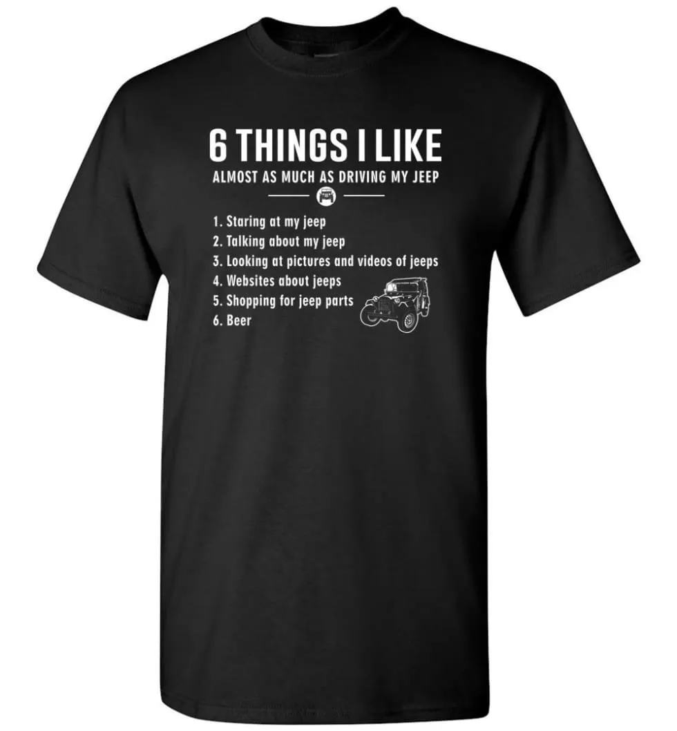 6 Things I Like Almost As Much As Driving My Jeep T Shirt T-Shirt