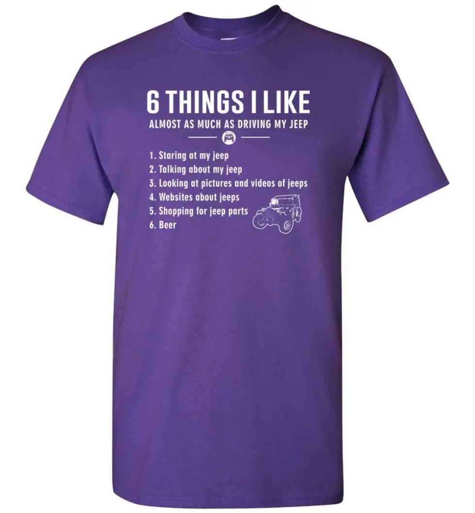 6 Things I Like Almost As Much As Driving My Jeep T Shirt T-Shirt